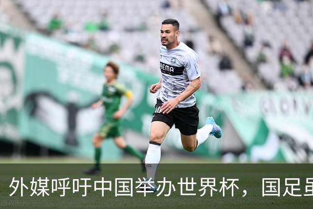 外媒呼吁中国举办世界杯，国足虽缺席，全产业链出海本届直接赢麻